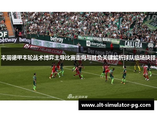 本周德甲本轮战术博弈主导比赛走向与胜负关键解析球队临场抉择