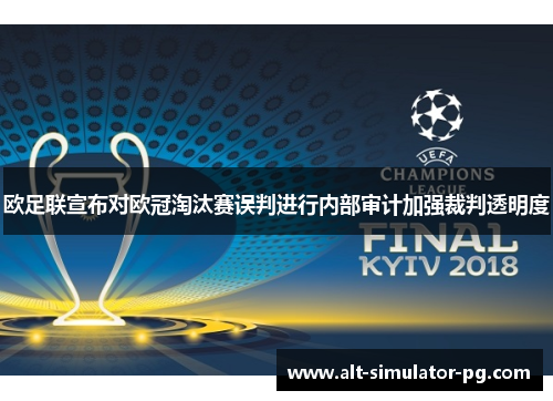 欧足联宣布对欧冠淘汰赛误判进行内部审计加强裁判透明度 欧足联宣布对欧冠淘汰赛误判进行内部审计加强裁判透明度