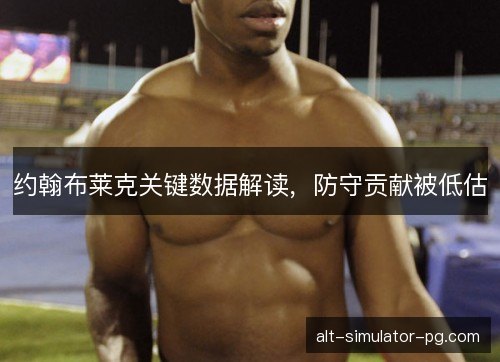 约翰布莱克关键数据解读，防守贡献被低估