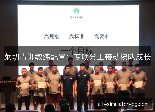 莱切青训教练配置：专项分工带动梯队成长